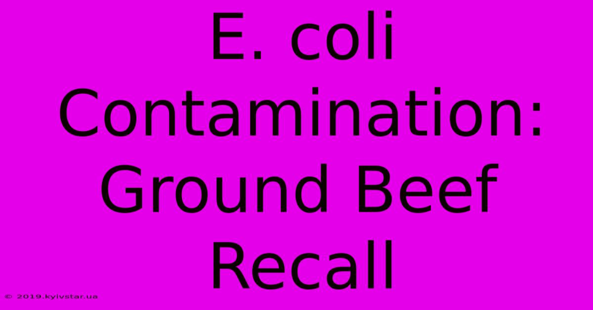 E. Coli Contamination: Ground Beef Recall