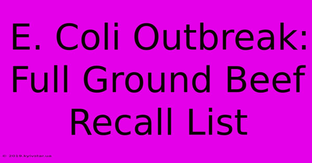 E. Coli Outbreak: Full Ground Beef Recall List