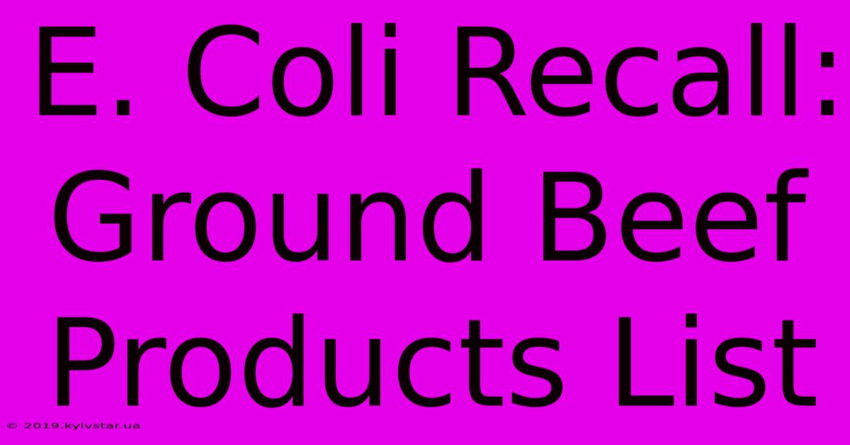 E. Coli Recall: Ground Beef Products List