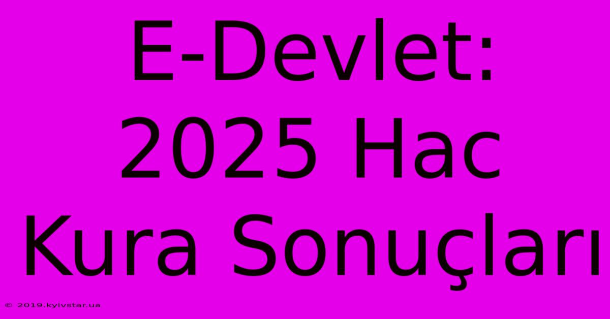 E-Devlet: 2025 Hac Kura Sonuçları 