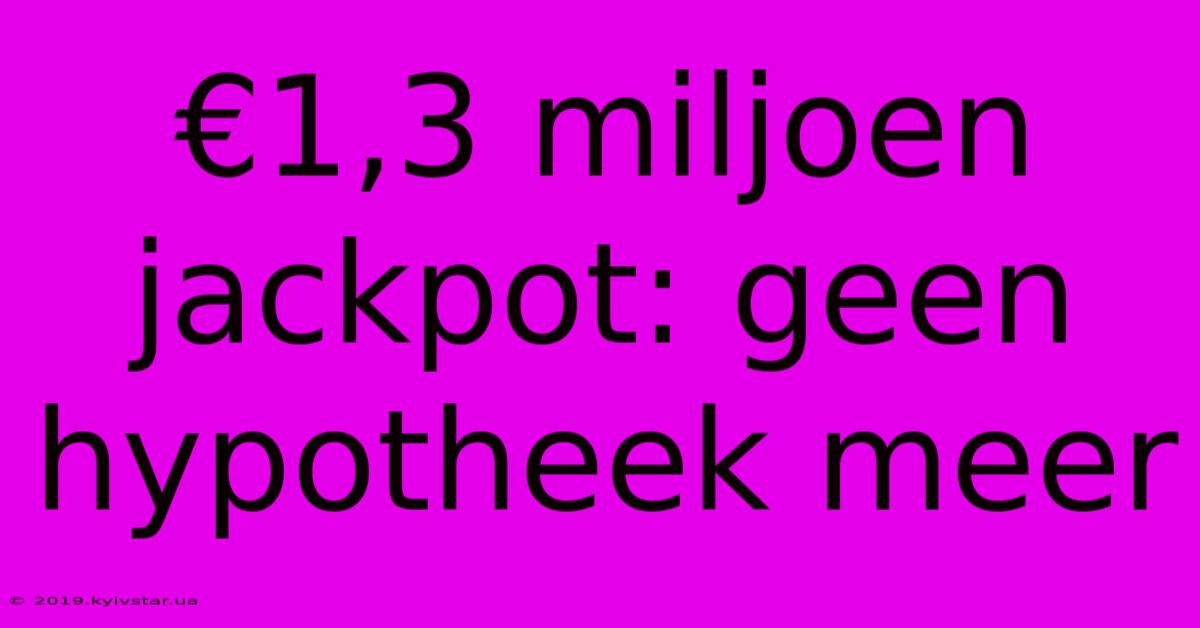 €1,3 Miljoen Jackpot: Geen Hypotheek Meer