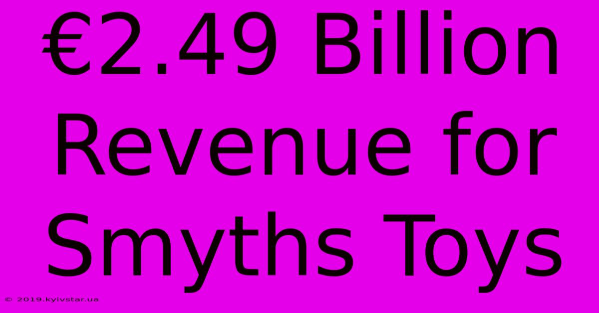 €2.49 Billion Revenue For Smyths Toys