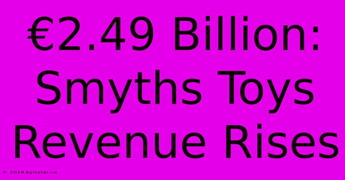 €2.49 Billion: Smyths Toys Revenue Rises