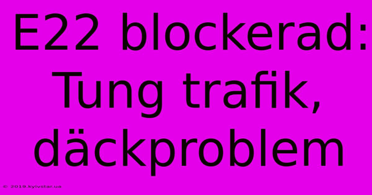 E22 Blockerad: Tung Trafik, Däckproblem