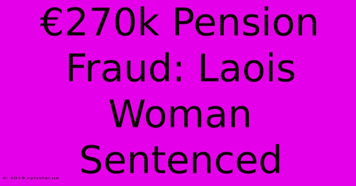 €270k Pension Fraud: Laois Woman Sentenced