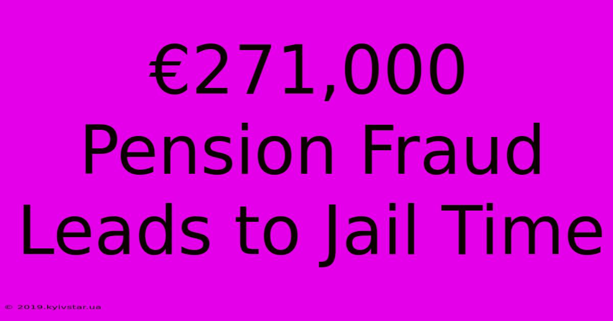 €271,000 Pension Fraud Leads To Jail Time