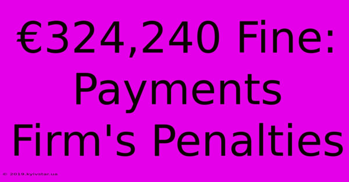 €324,240 Fine: Payments Firm's Penalties