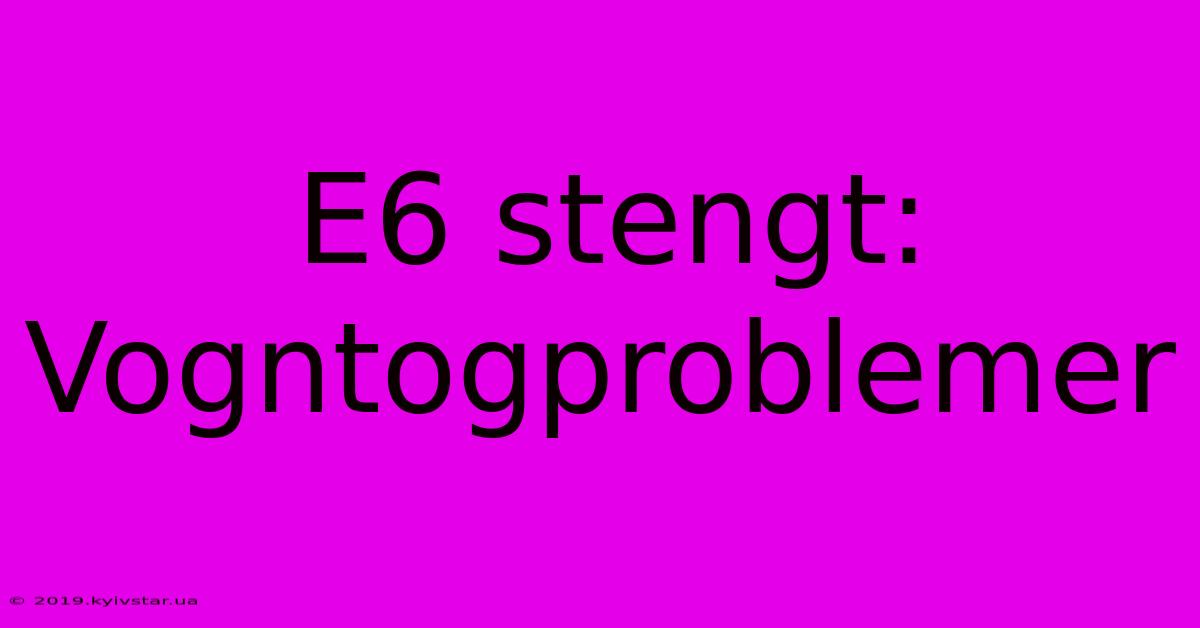 E6 Stengt: Vogntogproblemer