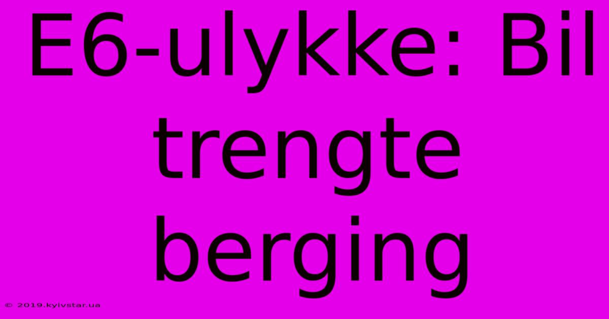 E6-ulykke: Bil Trengte Berging