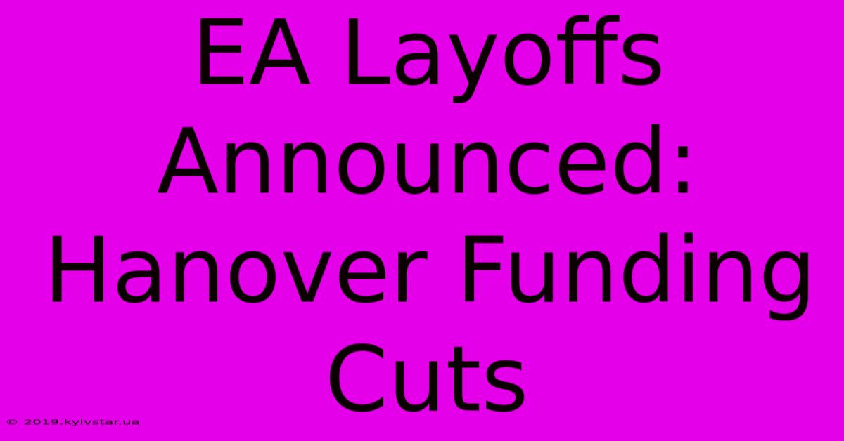 EA Layoffs Announced: Hanover Funding Cuts