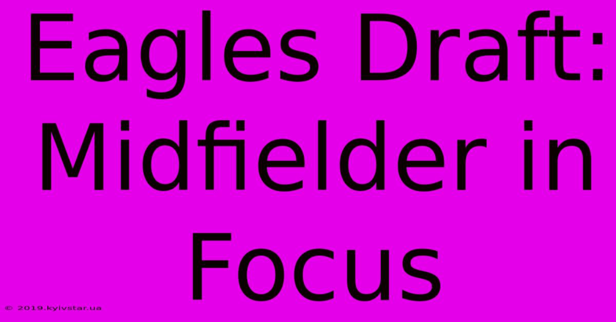 Eagles Draft:  Midfielder In Focus