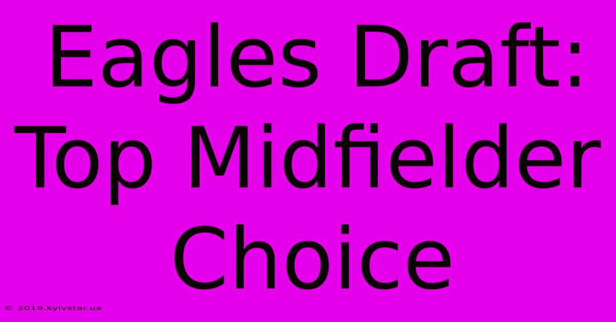 Eagles Draft: Top Midfielder Choice