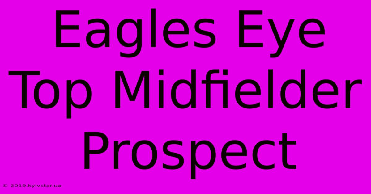 Eagles Eye Top Midfielder Prospect