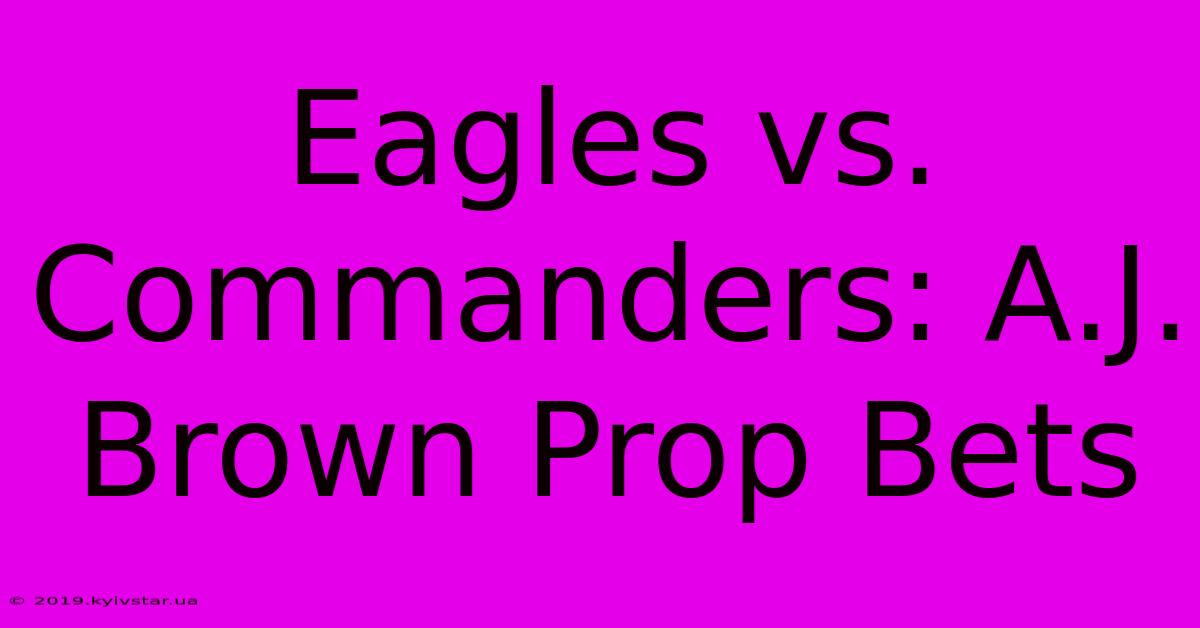 Eagles Vs. Commanders: A.J. Brown Prop Bets