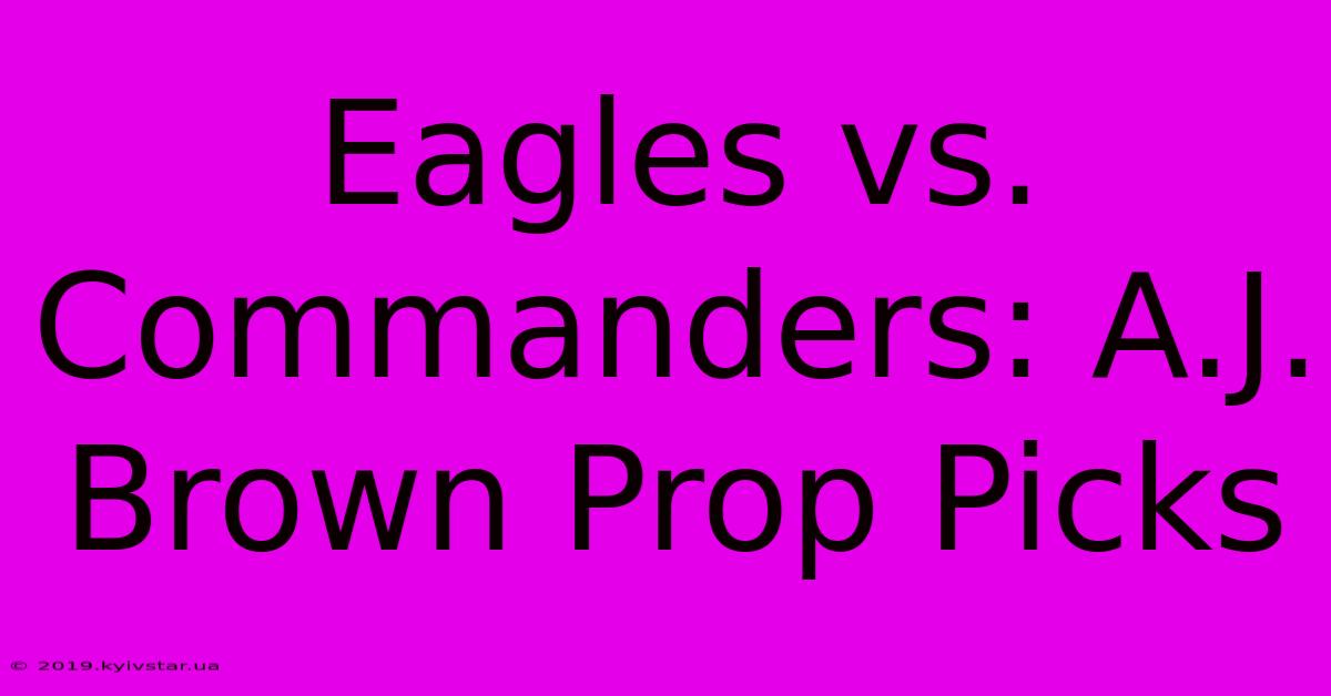 Eagles Vs. Commanders: A.J. Brown Prop Picks 