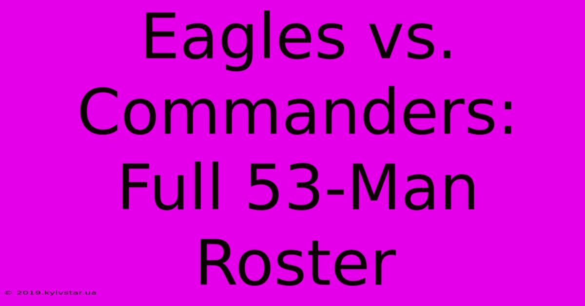 Eagles Vs. Commanders: Full 53-Man Roster