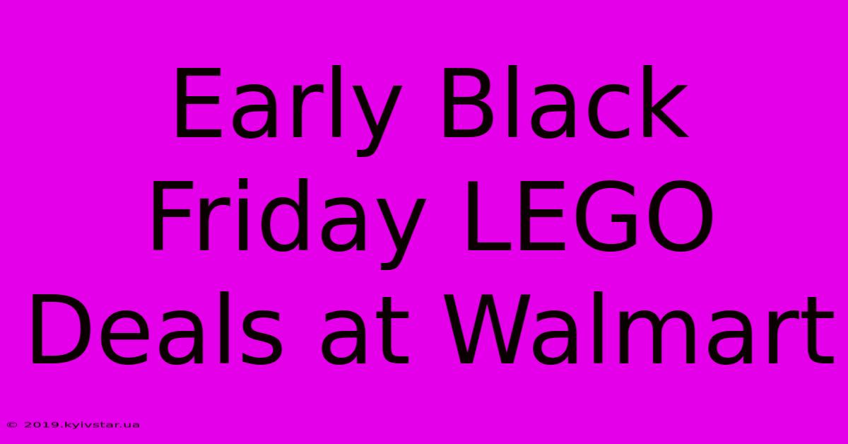 Early Black Friday LEGO Deals At Walmart 