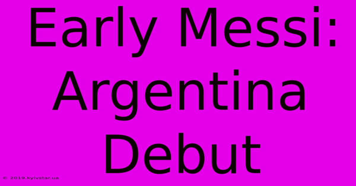 Early Messi: Argentina Debut