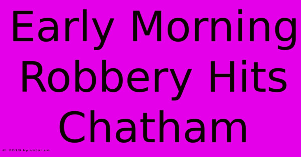 Early Morning Robbery Hits Chatham