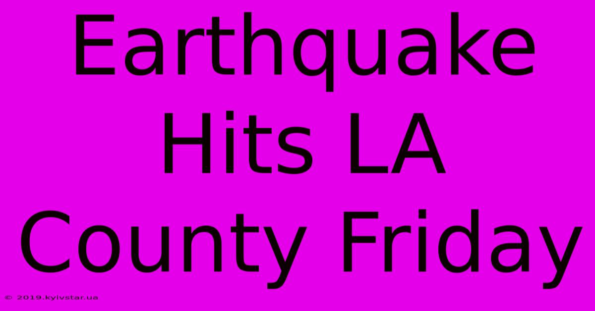 Earthquake Hits LA County Friday