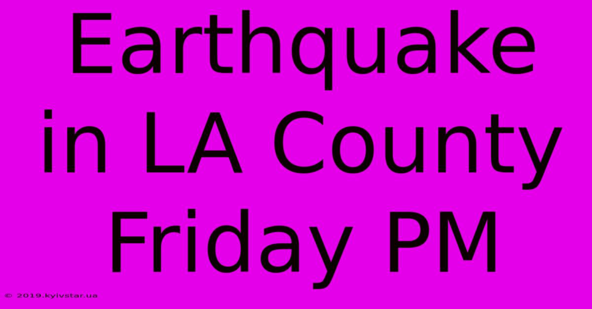 Earthquake In LA County Friday PM