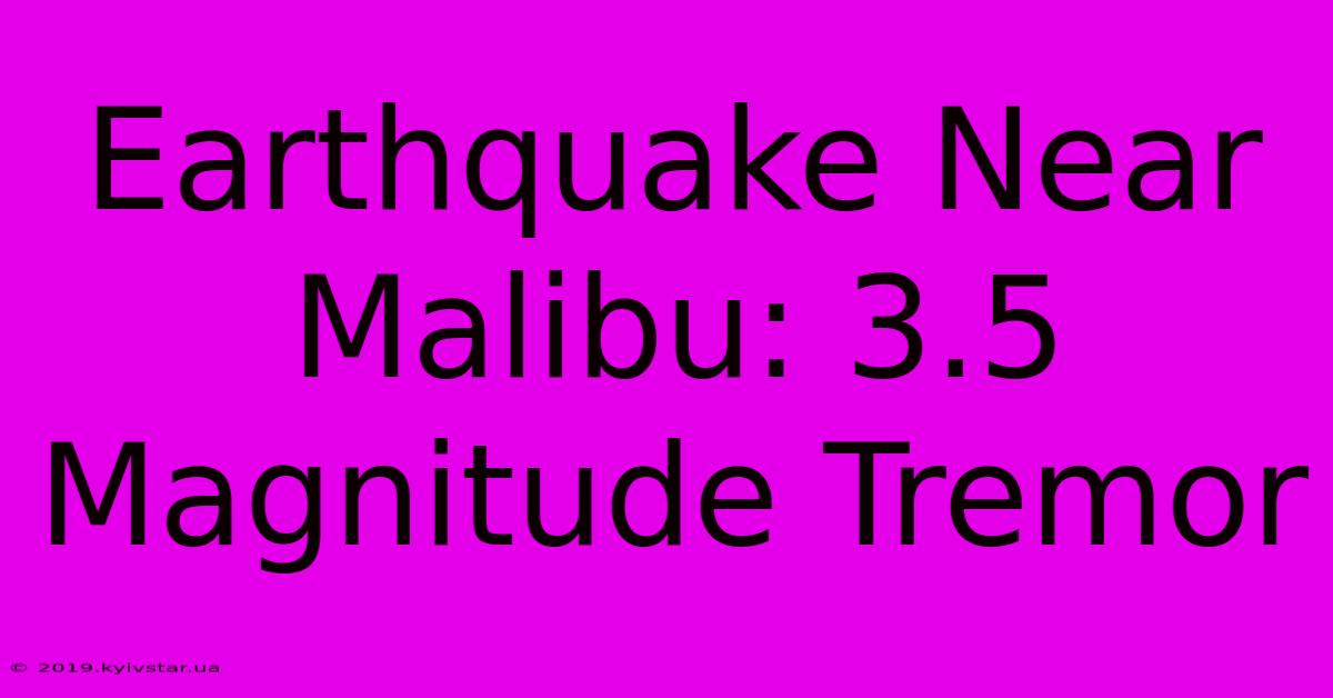 Earthquake Near Malibu: 3.5 Magnitude Tremor