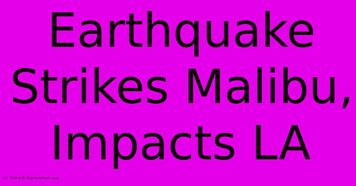 Earthquake Strikes Malibu, Impacts LA