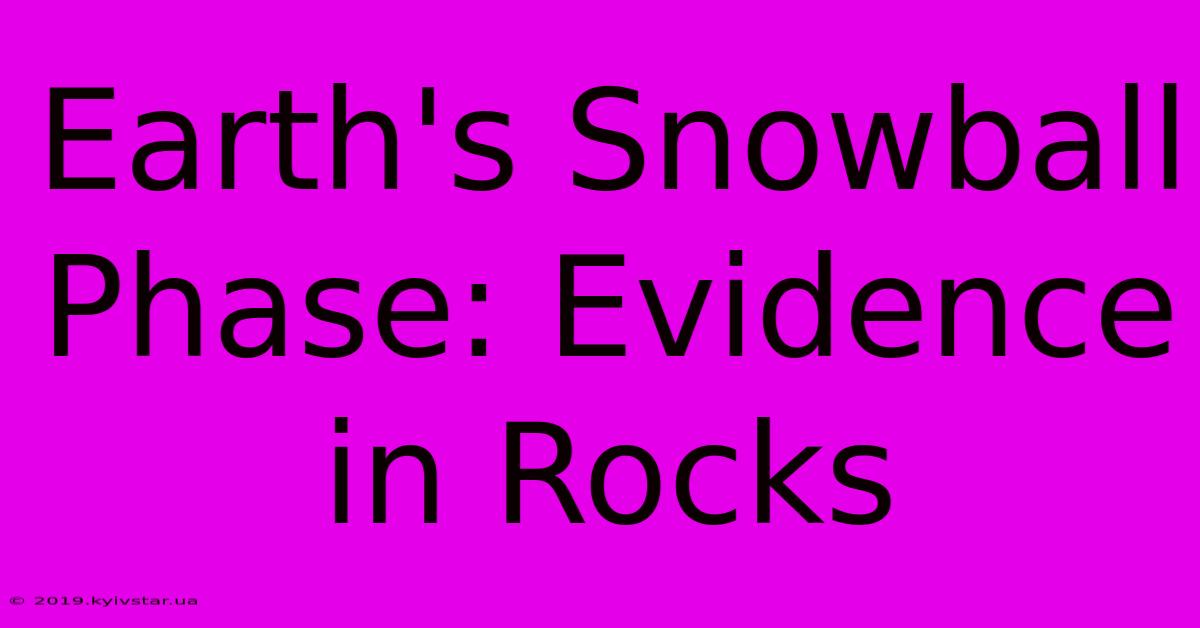 Earth's Snowball Phase: Evidence In Rocks