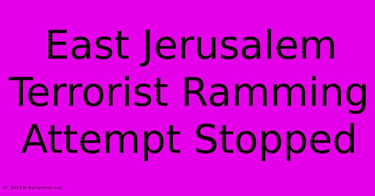 East Jerusalem Terrorist Ramming Attempt Stopped