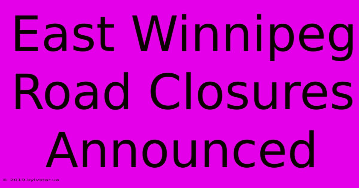 East Winnipeg Road Closures Announced