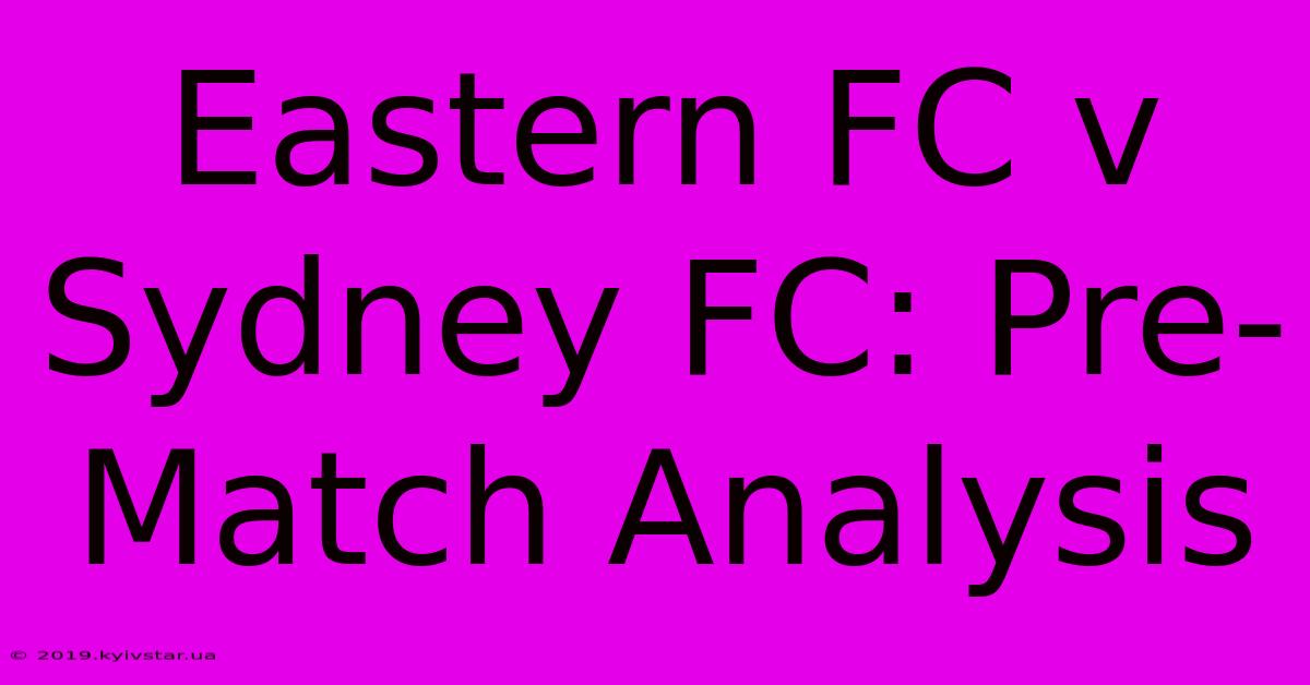 Eastern FC V Sydney FC: Pre-Match Analysis