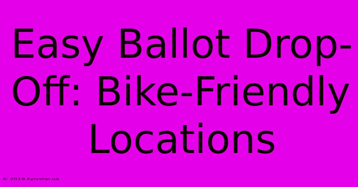 Easy Ballot Drop-Off: Bike-Friendly Locations