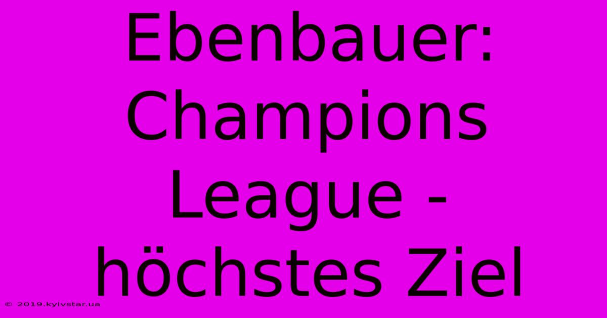 Ebenbauer:  Champions League - Höchstes Ziel