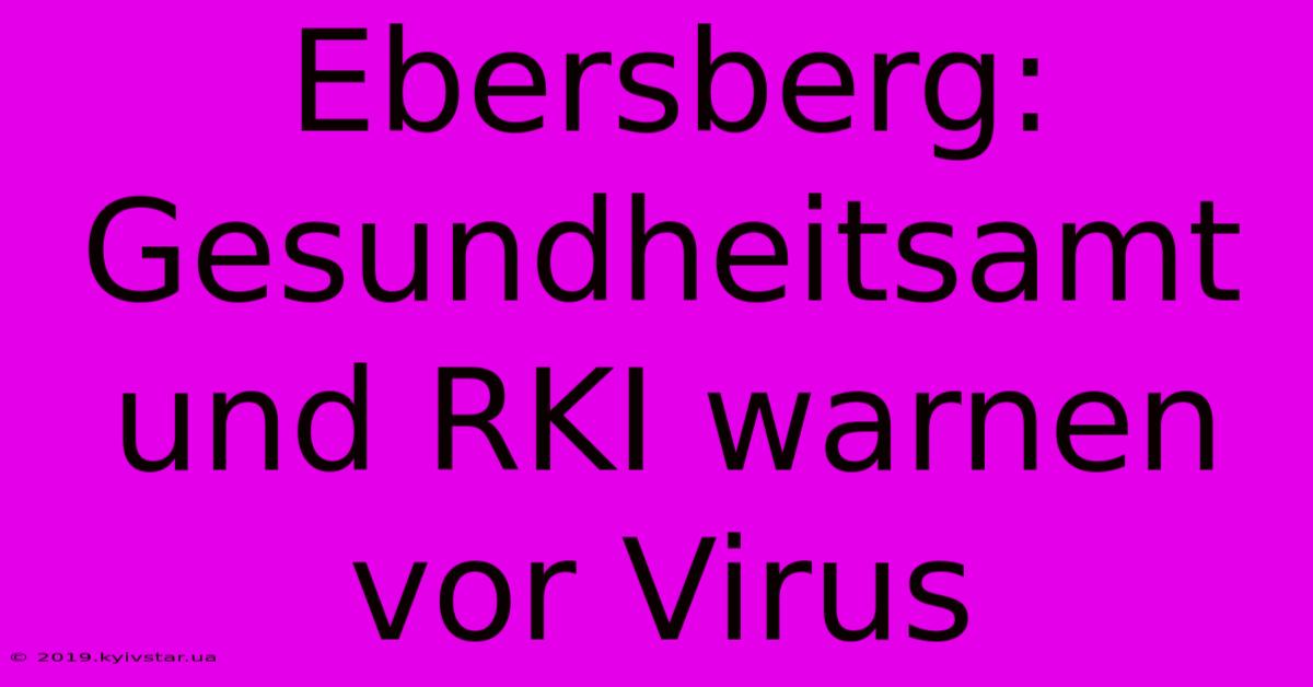 Ebersberg: Gesundheitsamt Und RKI Warnen Vor Virus 