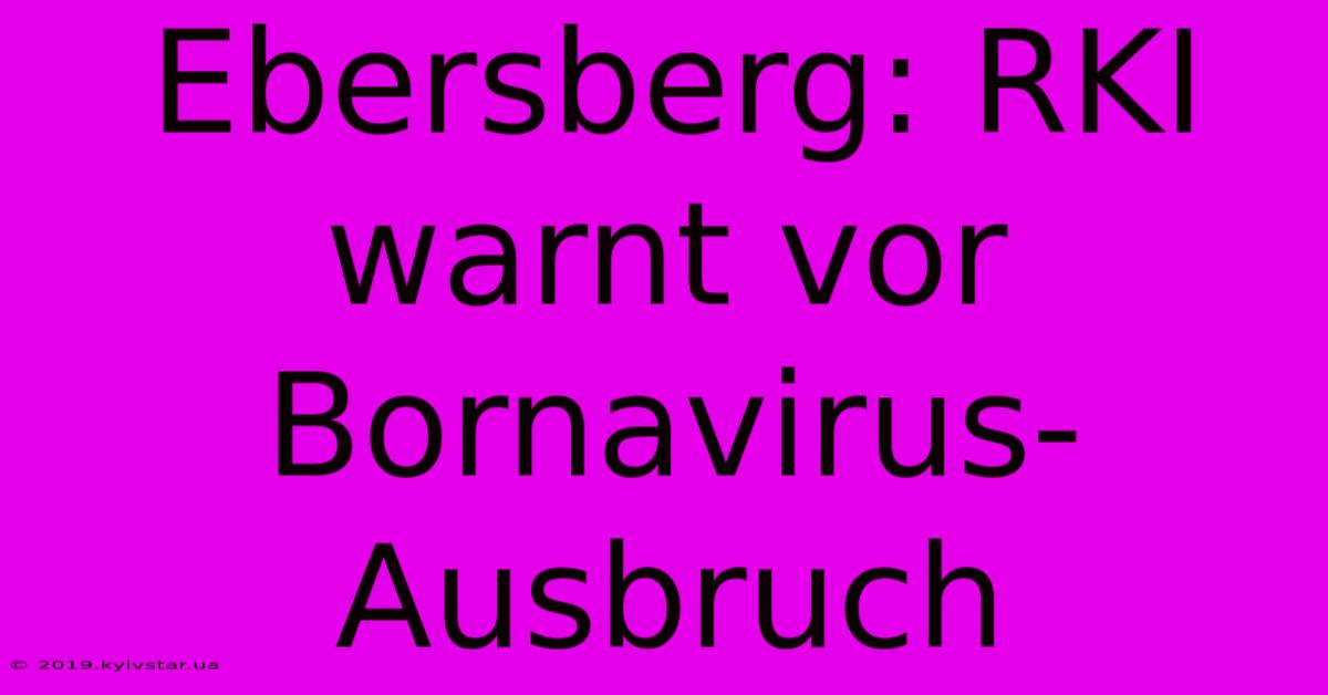 Ebersberg: RKI Warnt Vor Bornavirus-Ausbruch