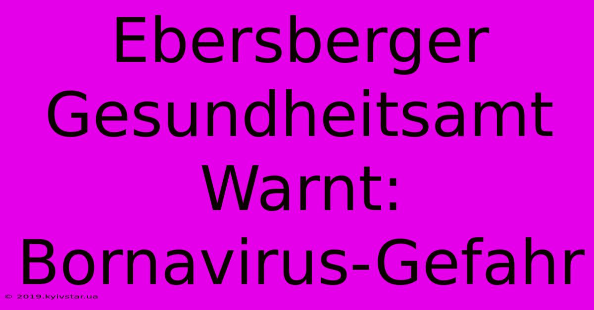 Ebersberger Gesundheitsamt Warnt: Bornavirus-Gefahr