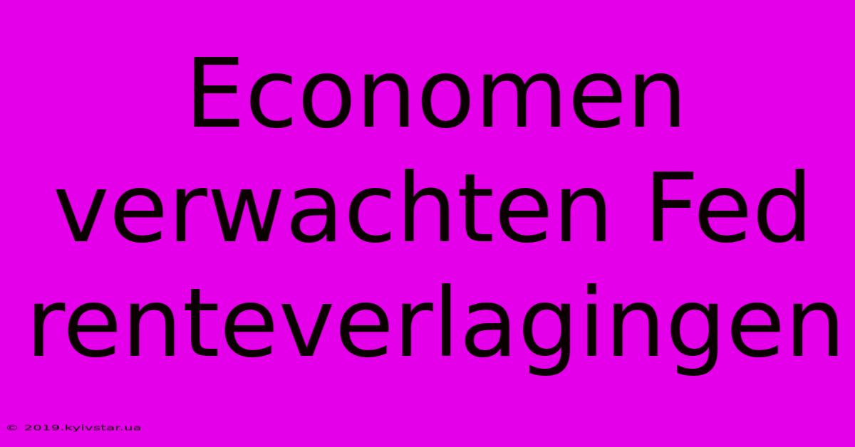 Economen Verwachten Fed Renteverlagingen