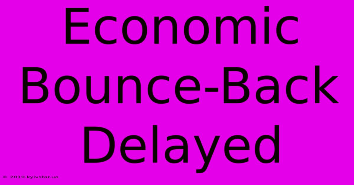 Economic Bounce-Back Delayed