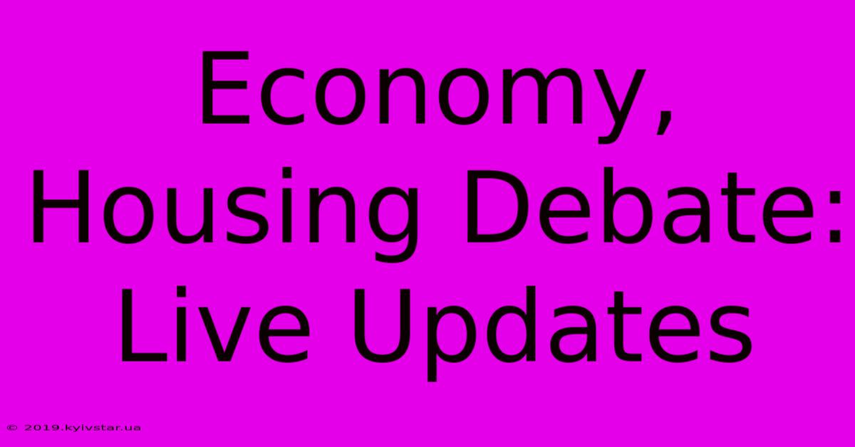 Economy, Housing Debate: Live Updates