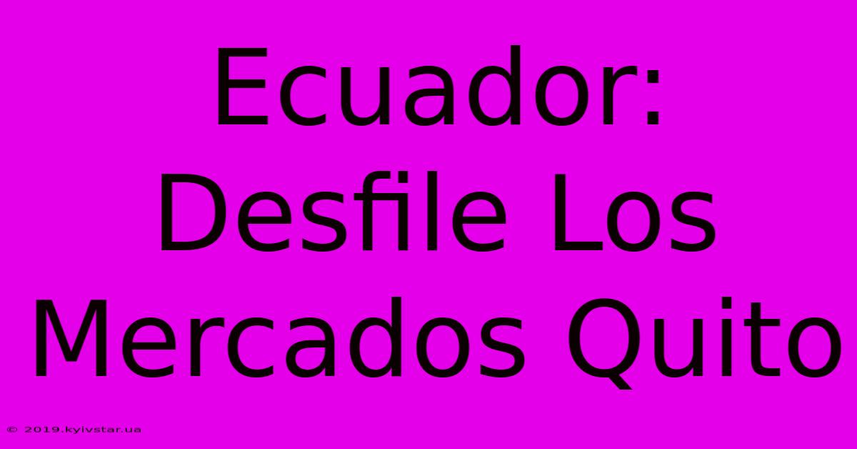 Ecuador: Desfile Los Mercados Quito