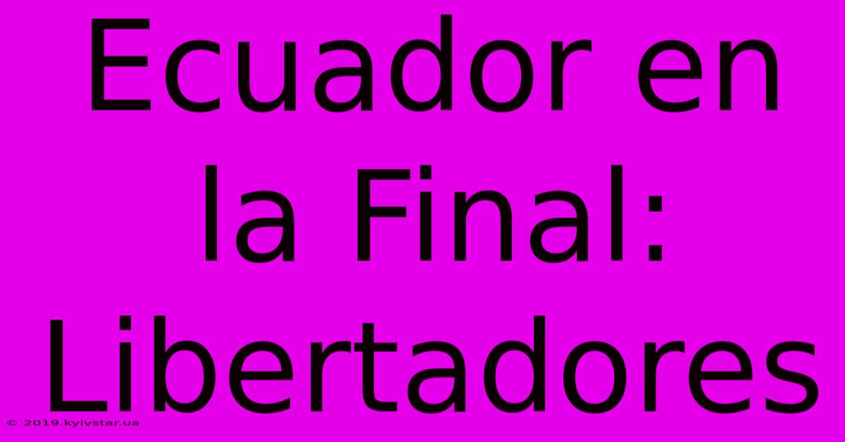 Ecuador En La Final: Libertadores