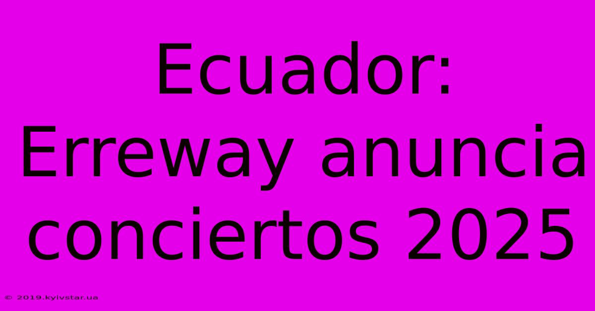 Ecuador: Erreway Anuncia Conciertos 2025