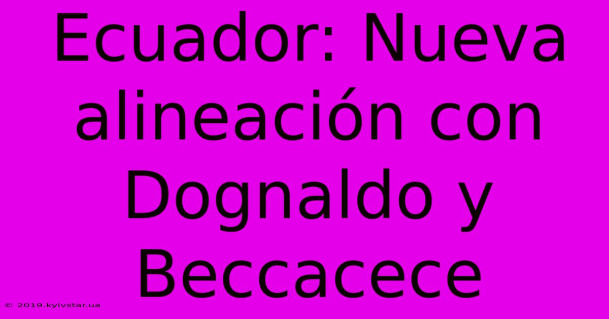 Ecuador: Nueva Alineación Con Dognaldo Y Beccacece