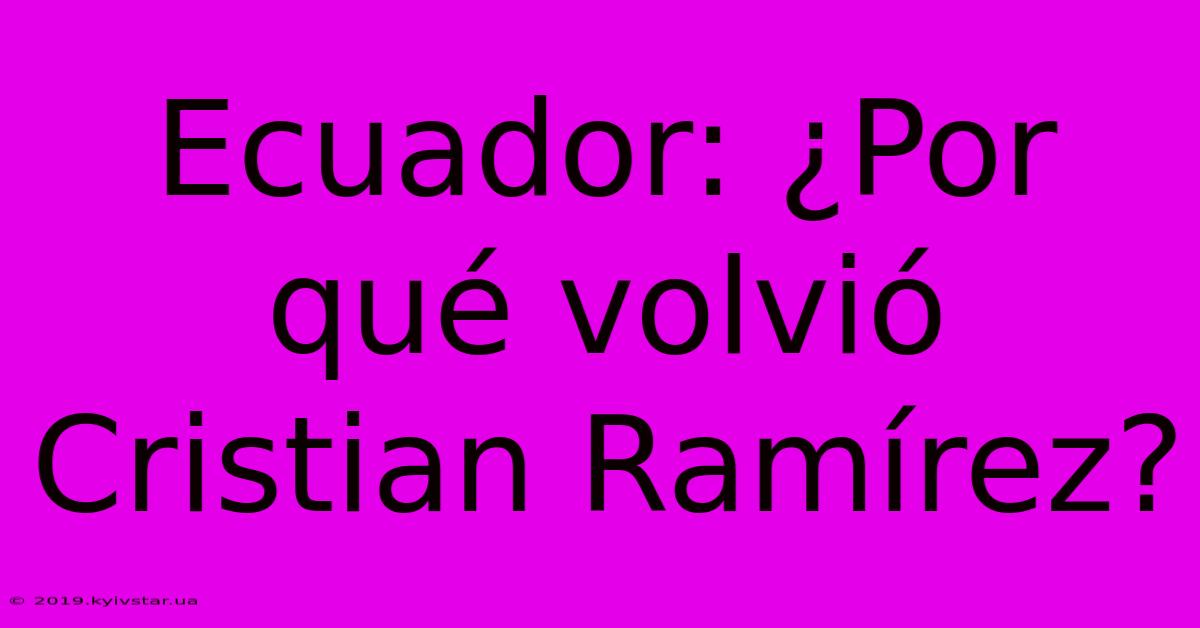 Ecuador: ¿Por Qué Volvió Cristian Ramírez?