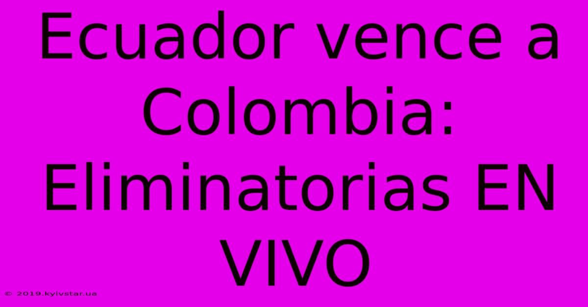 Ecuador Vence A Colombia: Eliminatorias EN VIVO