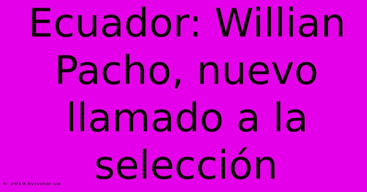 Ecuador: Willian Pacho, Nuevo Llamado A La Selección