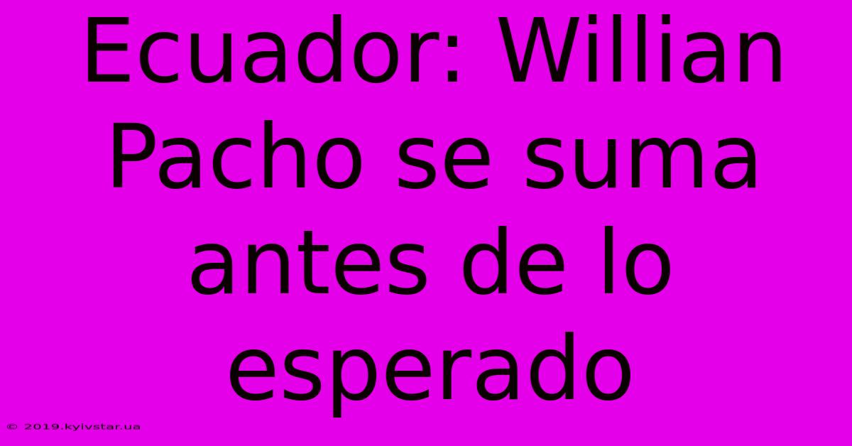 Ecuador: Willian Pacho Se Suma Antes De Lo Esperado