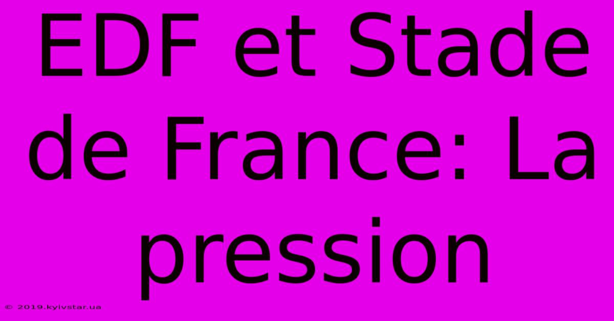 EDF Et Stade De France: La Pression