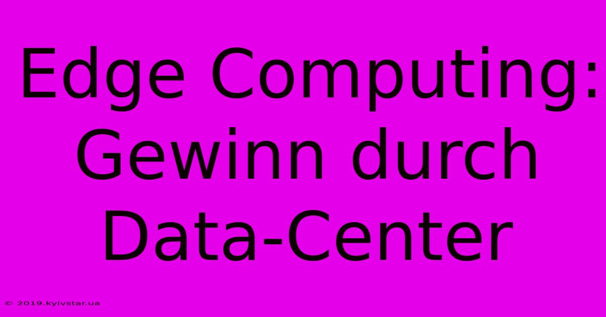 Edge Computing: Gewinn Durch Data-Center