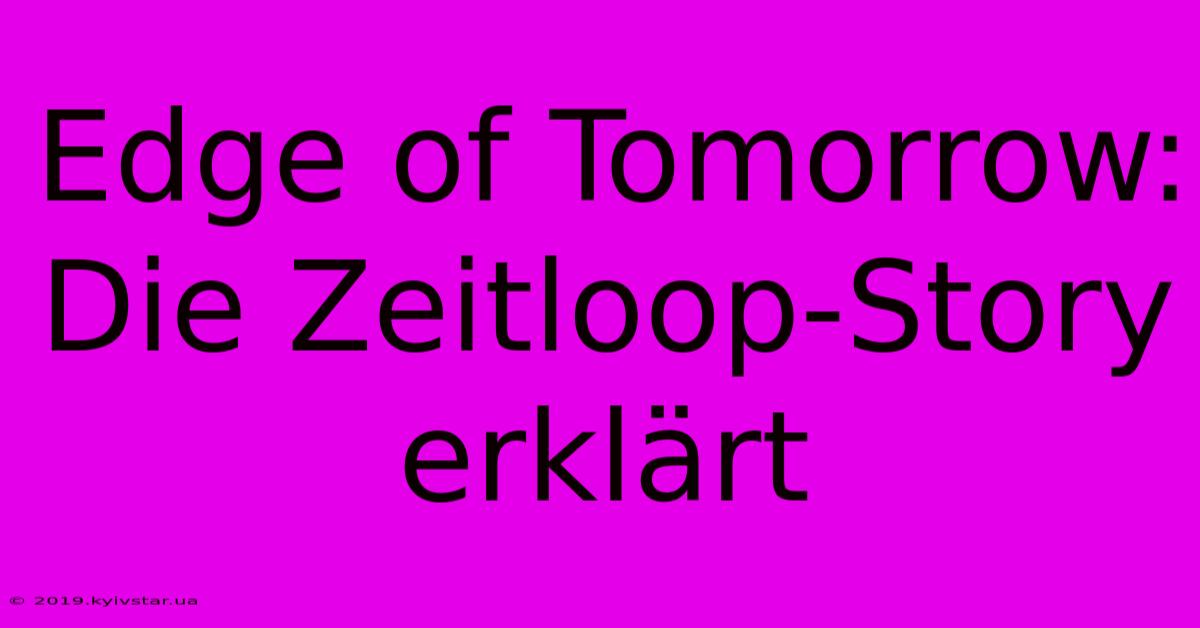 Edge Of Tomorrow:  Die Zeitloop-Story Erklärt